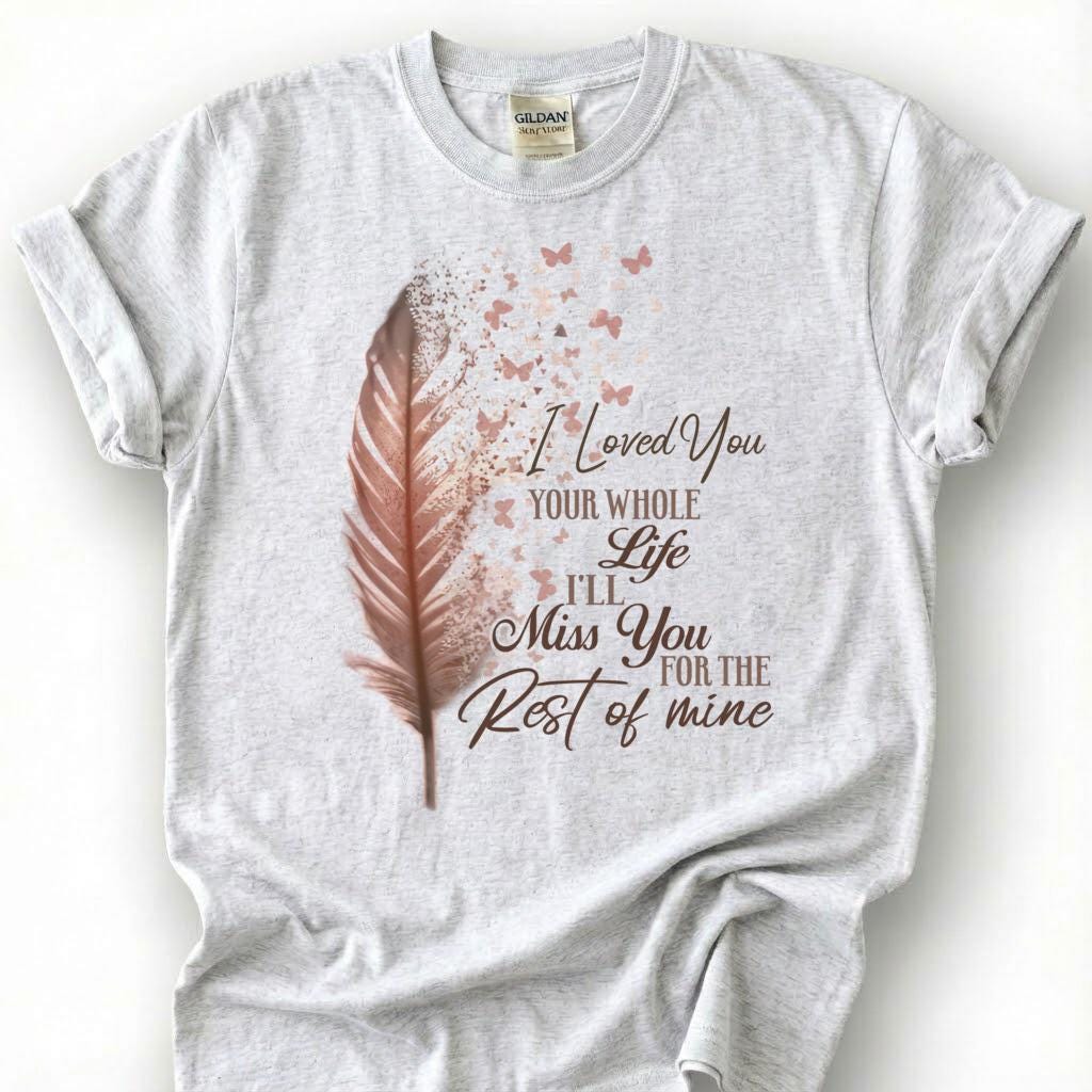 Loved You Whole Life Miss You Forever Shirt, Rose Gold Feather Butterfly Tee, Grieving Heart Memorial T-Shirt, Lost Loved One Tribute Top