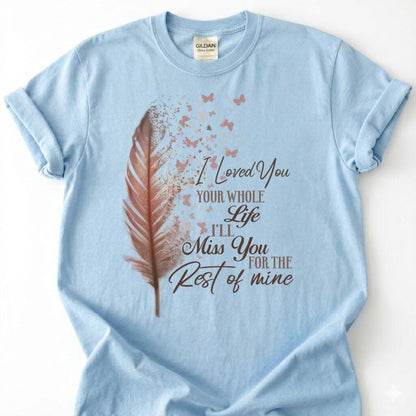 Loved You Whole Life Miss You Forever Shirt, Rose Gold Feather Butterfly Tee, Grieving Heart Memorial T-Shirt, Lost Loved One Tribute Top