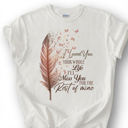 Loved You Whole Life Miss You Forever Shirt, Rose Gold Feather Butterfly Tee, Grieving Heart Memorial T-Shirt, Lost Loved One Tribute Top